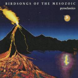 Birdsongs Of The Mesozoic : Pyroclastics